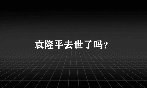 袁隆平去世了吗？