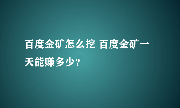 百度金矿怎么挖 百度金矿一天能赚多少？