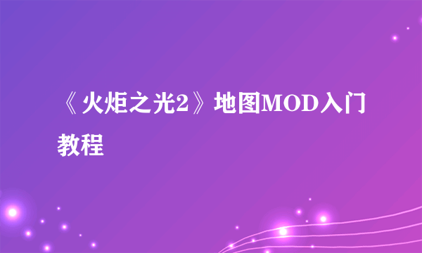 《火炬之光2》地图MOD入门教程