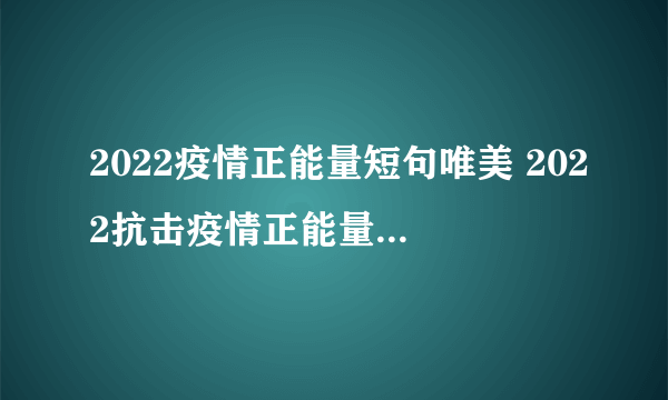 2022疫情正能量短句唯美 2022抗击疫情正能量句子文案