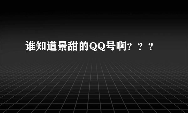 谁知道景甜的QQ号啊？？？