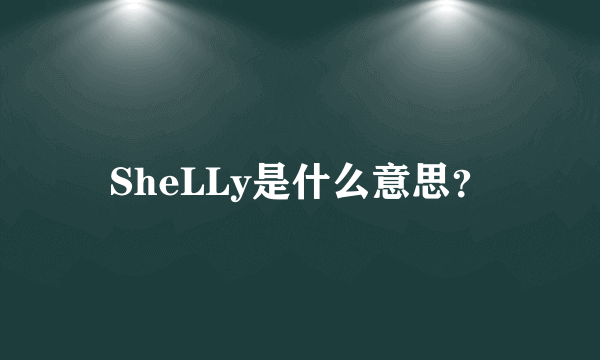 SheLLy是什么意思？