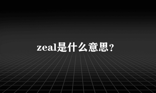 zeal是什么意思？