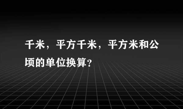 千米，平方千米，平方米和公顷的单位换算？