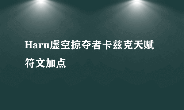 Haru虚空掠夺者卡兹克天赋符文加点