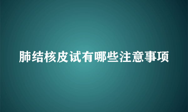 肺结核皮试有哪些注意事项