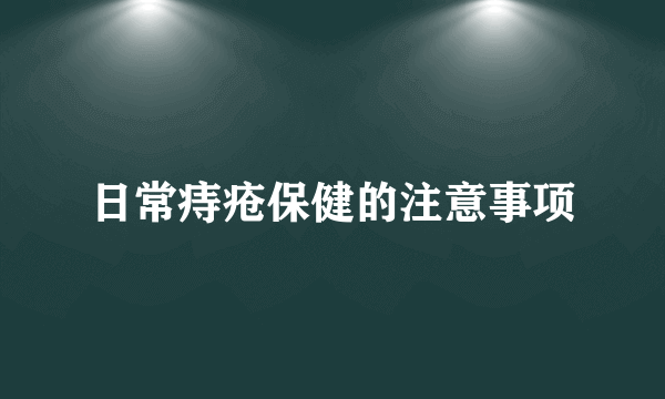 日常痔疮保健的注意事项