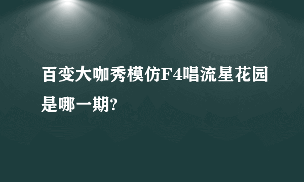 百变大咖秀模仿F4唱流星花园是哪一期?