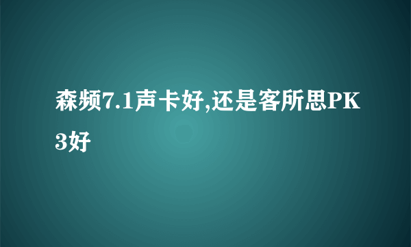 森频7.1声卡好,还是客所思PK3好