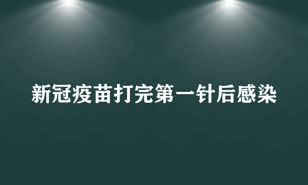 新冠疫苗打完第一针后感染