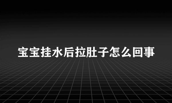 宝宝挂水后拉肚子怎么回事