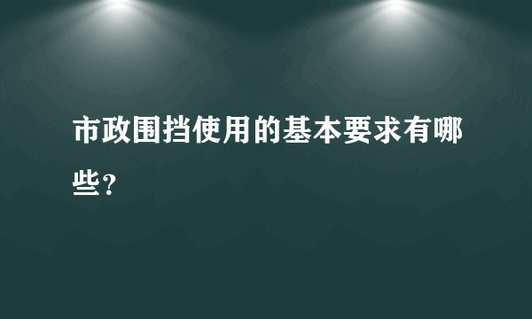 市政围挡使用的基本要求有哪些？