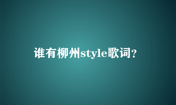 谁有柳州style歌词？