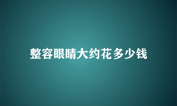 整容眼睛大约花多少钱