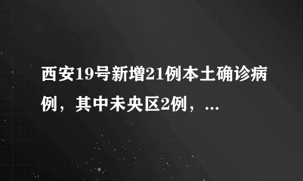 西安19号新增21例本土确诊病例，其中未央区2例，长安区3例，莲湖、灞桥区各1例