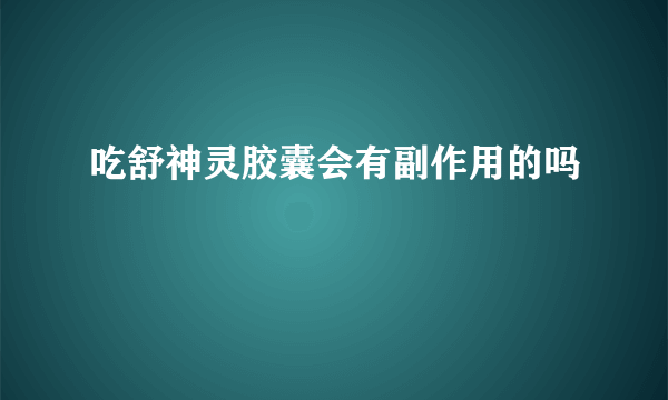 吃舒神灵胶囊会有副作用的吗