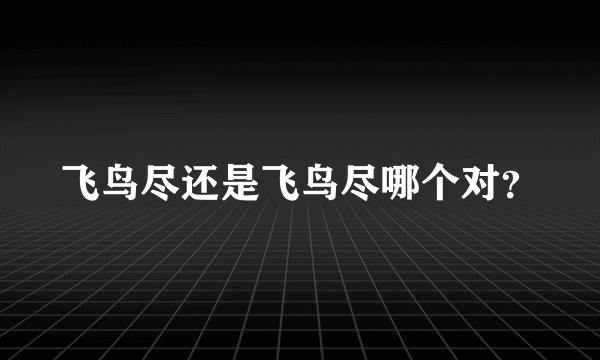 飞鸟尽还是飞鸟尽哪个对？