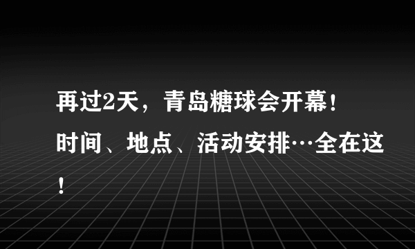 再过2天，青岛糖球会开幕！时间、地点、活动安排…全在这！