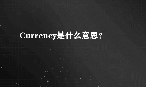 Currency是什么意思？