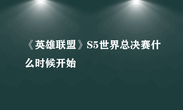 《英雄联盟》S5世界总决赛什么时候开始