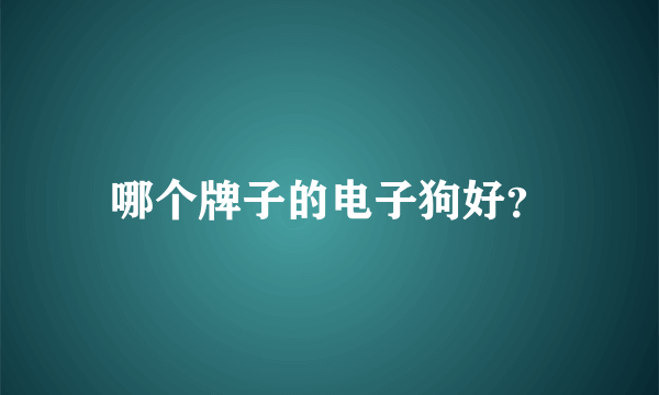 哪个牌子的电子狗好？