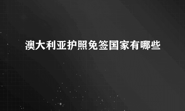 澳大利亚护照免签国家有哪些