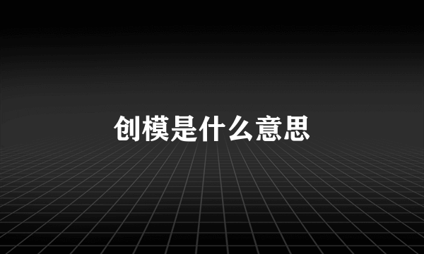 创模是什么意思