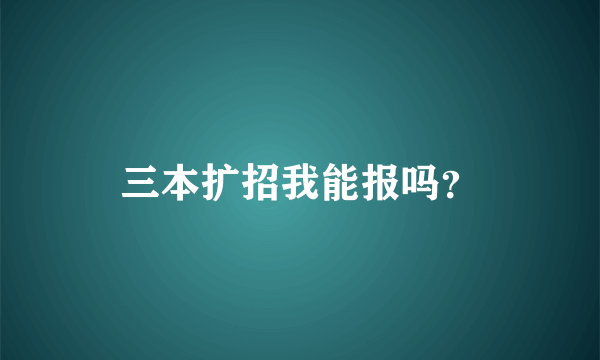 三本扩招我能报吗？