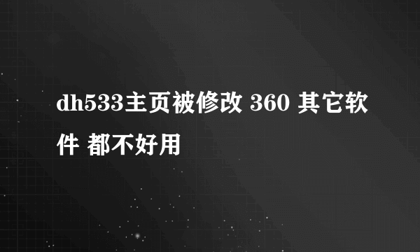 dh533主页被修改 360 其它软件 都不好用