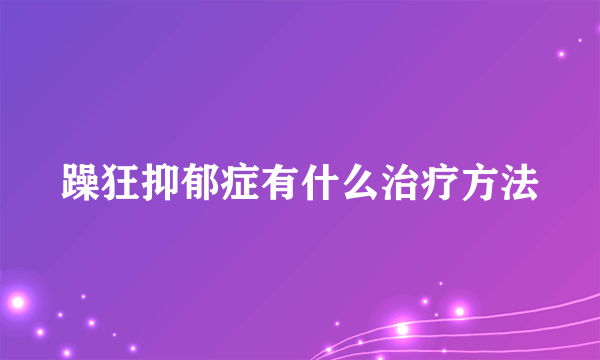 躁狂抑郁症有什么治疗方法