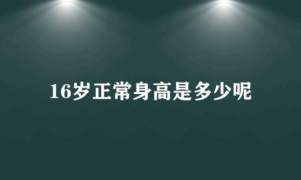 16岁正常身高是多少呢