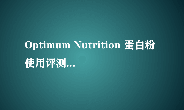 Optimum Nutrition 蛋白粉使用评测 & 最简单入门级海淘网站iherb介绍