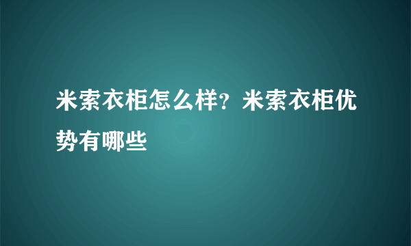 米索衣柜怎么样？米索衣柜优势有哪些