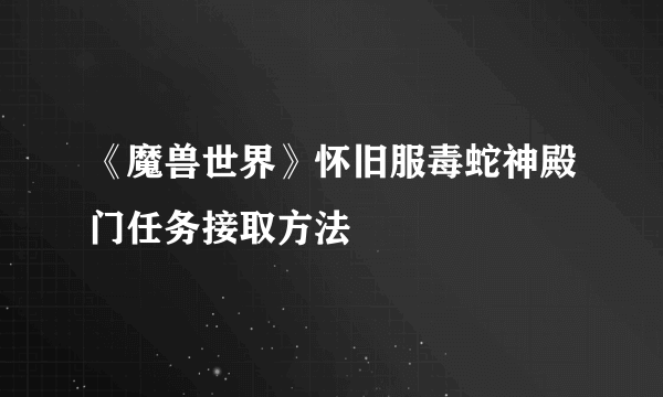 《魔兽世界》怀旧服毒蛇神殿门任务接取方法