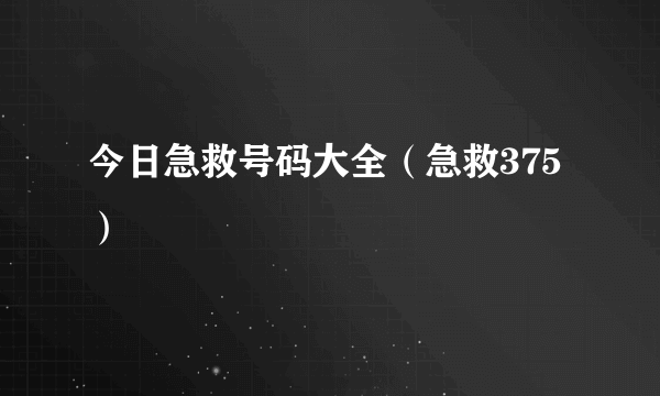 今日急救号码大全（急救375）