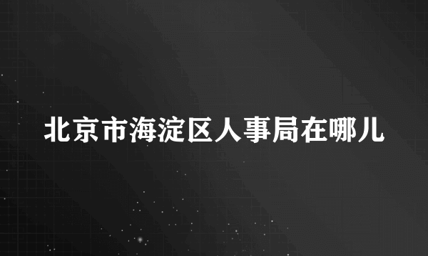 北京市海淀区人事局在哪儿