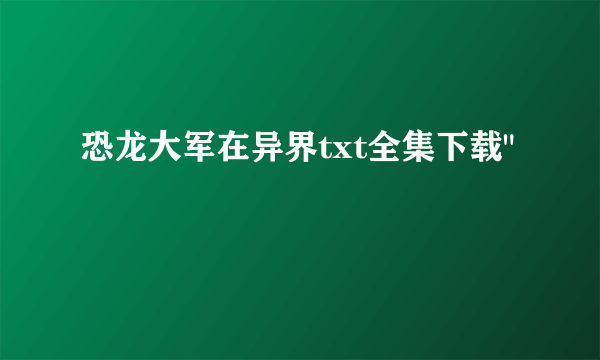 恐龙大军在异界txt全集下载