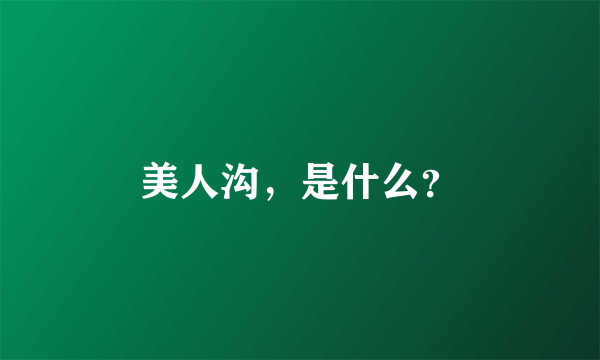 美人沟，是什么？