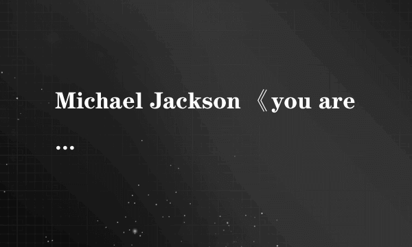 Michael Jackson 《you are not alone》是谁作词的？？