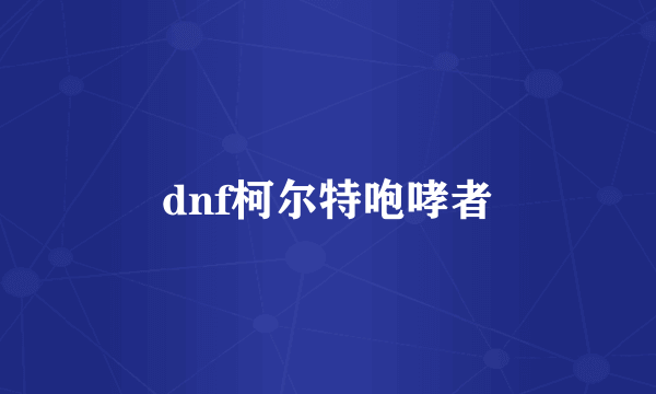 dnf柯尔特咆哮者