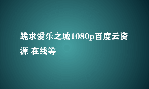 跪求爱乐之城1080p百度云资源 在线等