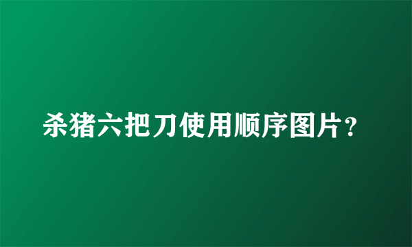 杀猪六把刀使用顺序图片？