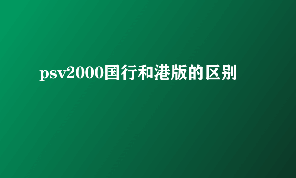 psv2000国行和港版的区别