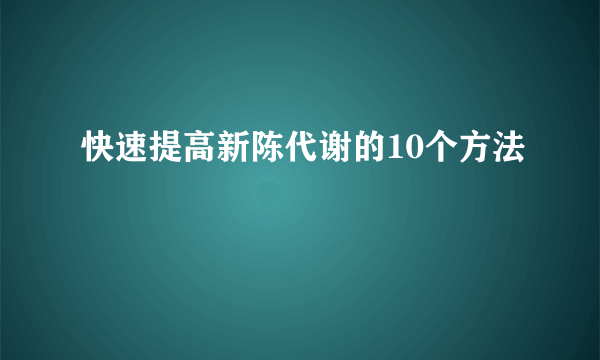 快速提高新陈代谢的10个方法