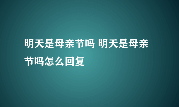 明天是母亲节吗 明天是母亲节吗怎么回复