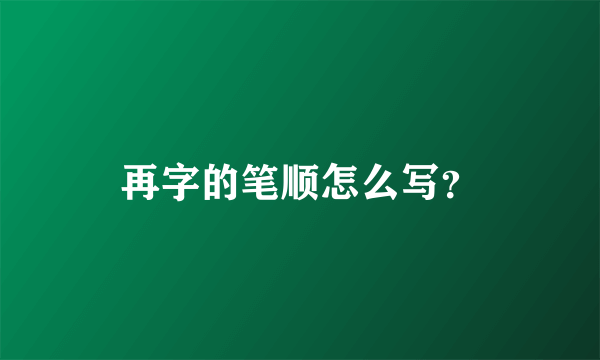 再字的笔顺怎么写？