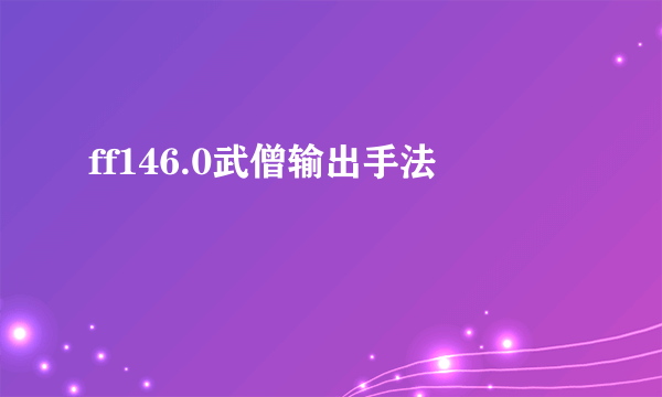 ff146.0武僧输出手法