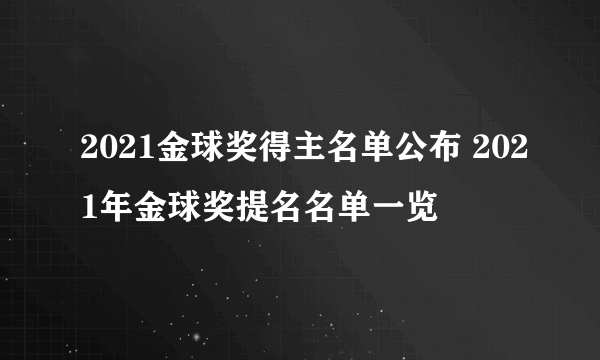 2021金球奖得主名单公布 2021年金球奖提名名单一览