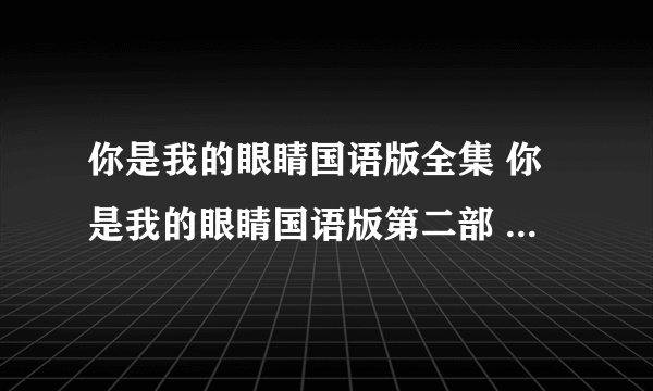 你是我的眼睛国语版全集 你是我的眼睛国语版第二部 你是我的眼睛国语版大结局