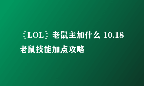 《LOL》老鼠主加什么 10.18老鼠技能加点攻略